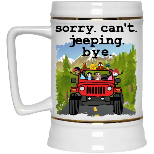 Jeep wrangler sorry can't jeeping bye jeep girl man pet dog cat duck rabbit parrot wheeling rolling mudding personalized beer
