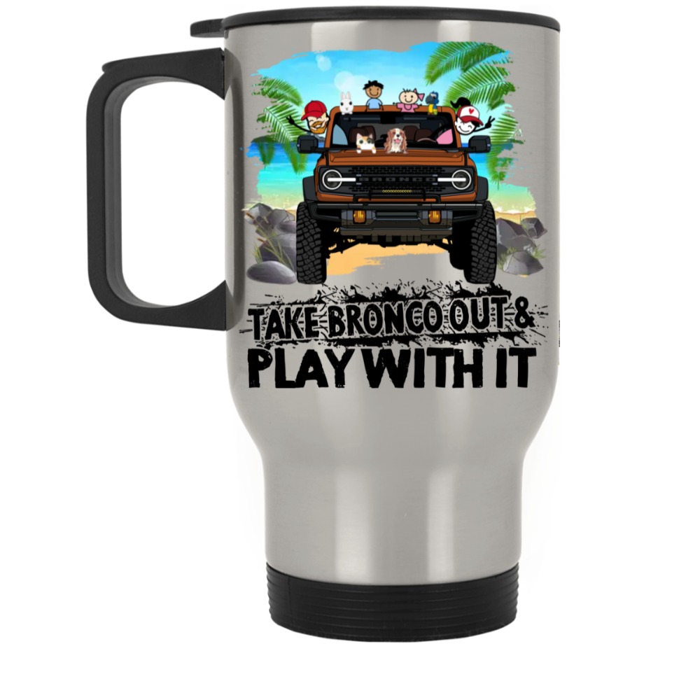 Ford Bronco 2021 take bronco out and play with it personalized silver stainless travel mug perfect gift idea funny custom gif