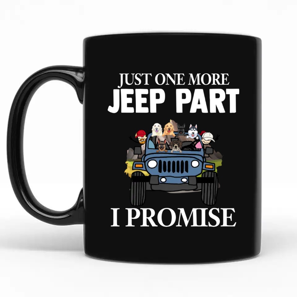 Jeep dog pet just one more Jeep part I promise for a girl man woman personalized coffee mug perfect gift idea funny custom gi