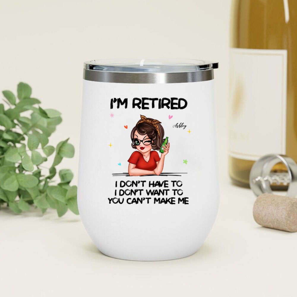 Im Retired You Cant Make Me Retirement Gift personalized wine tumbler perfect gift idea funny custom gift - NH - 3698051