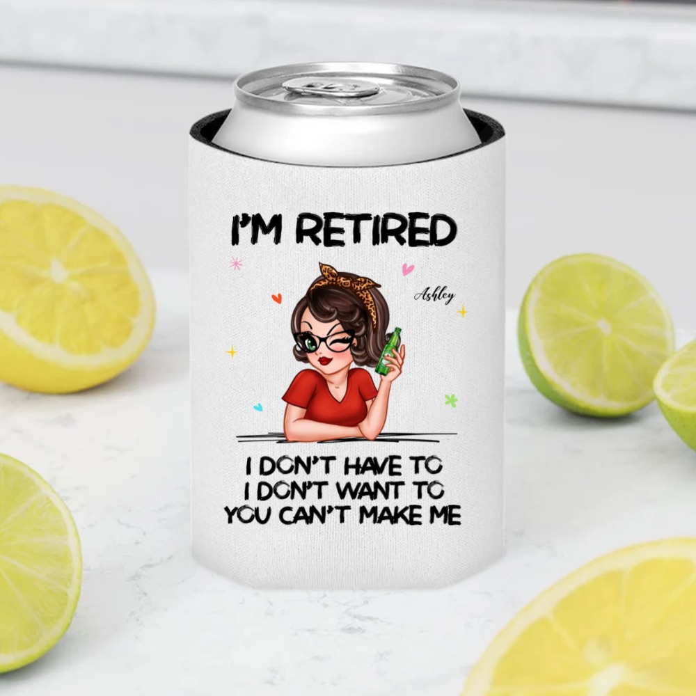 Im Retired You Cant Make Me Retirement Gift personalized can cooler sleeve perfect gift idea funny custom gift - NH - 3698051