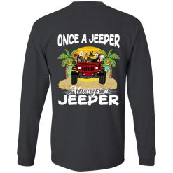 Jeep wrangler once a always a jeeper jeepaholic jeep girl man wheeling mudding dog cat duck parrot personalized back long sleeve t-shirt perfect gift idea funny custom gift - GG