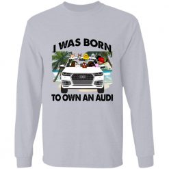 I was born to own an Audi personalized long sleeve shirt perfect gift idea - QH - 7585141