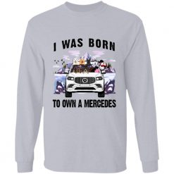 I was born to own a mercedes personalized long sleeve shirt perfect gift idea - QH - 4355039