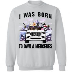 I was born to own a mercedes personalized sweat shirt perfect gift idea - QH - 4355039