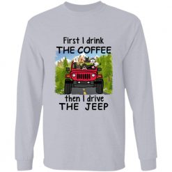 Jeep wrangler first i drink the wine beer coffee whiskey then i drive the jeep adventure off-roading personalized front long sleeve t-shirt perfect gift idea funny custom gift - GG - 8999869