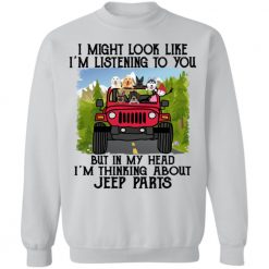 Jeep wrangler might look like listening to you but thinking about jeep parts driving jeep getting more jeeps personalized sweatshirt perfect gift idea funny custom gift - GG - 7873149