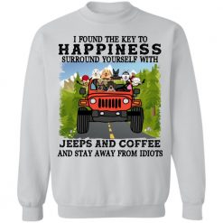 Jeep wrangler found the key to happiness surround yourself with jeeps dog cat coffee stay away from idiots personalized sweatshirt perfect gift idea funny custom gift - GG - 7486997