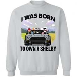 I was born to own a shelby personalized sweat shirt perfect gift idea - QH - 3856945