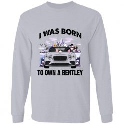 I was born to own a Bentley personalized long sleeve shirt perfect gift idea - QH - 1652503