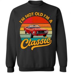 I'm not old I'm a classic upload photo old classic mustang car model personalized sweatshirt perfect gift idea funny custom gift- GG - 8922879