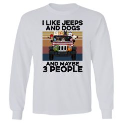 Jeep I like jeeps and dogs cats ducks chickens alpacas skunks ferrets chinchillas cows horses and maybe 3 people personalized young long sleeve - BT-4005461