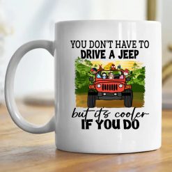 Jeep wrangler jk yj you don't have to drive a jeep but it's cooler if you do jeep lover dog cat personalized coffee mug perfect gift idea funny custom gift - GG-9758559
