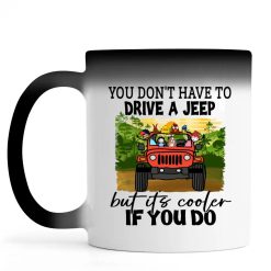 Jeep wrangler jk yj you don't have to drive a jeep but it's cooler if you do jeep lover dog cat personalized color changing mug perfect gift idea funny custom gift - GG-9758559