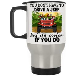Jeep wrangler jk yj you don't have to drive a jeep but it's cooler if you do jeep lover dog cat personalized silver stainless travel mug perfect gift idea funny custom gift - GG-9758559