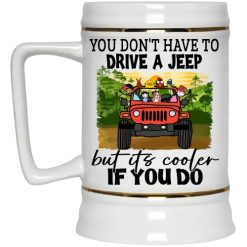 Jeep wrangler jk yj you don't have to drive a jeep but it's cooler if you do jeep lover dog cat personalized beer stein perfect gift idea funny custom gift - GG-9758559