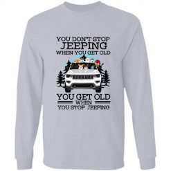 Jeep grand cherokee you don't stop jeeping when you get old you get old when you stop jeeping personalized long sleeve shirt - BT - 9725692