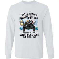 Jeep wrangler dog I never dreamed I'd be this crazy jeep girl with the cutest dogs ever but here I am daughter gift personalized long sleeve shirt perfect gift idea funny custom gift - NH - 2779648