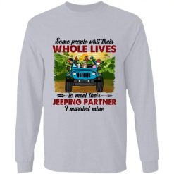 Jeep wrangler jk yj some people wait their whole lives to meet riding partner I married mine valentine's day personalized long sleeve funny custom perfect gift idea - GG-6097939
