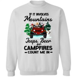 Jeep Wrangler dog if it involves mountains beaches Jeeps beer coffee wine or campfire add your text count me in personalized crewneck sweatshirt perfect gift idea funny custom gift - NH - 9762173