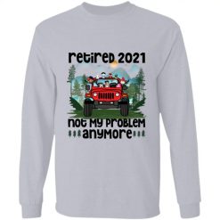 Jeep wrangler jk yj retired customize year not my problem anymore adventure off roading mudding personalized long sleeve shirt funny custom perfect gift idea - GG - 9996919