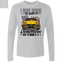 I was born to own a Lamborghini not to work 9-5 personalized Men's Premium LS perfect gift idea - QH - 8029779