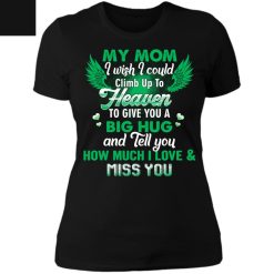 Family I wish I could climb up to heaven to give you a big hug personalized ladies' boyfriend t-shirt perfect gift idea - QH - 5502432