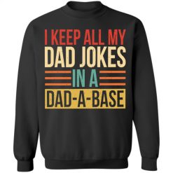 I keep all my dad jokes in a Dad-a-base new dad shirt daddy shirt Father's day shirt best dad shirt gift for dad crewneck sweatshirt perfect gift idea funny custom gift - NH - 1866290