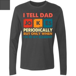 I tell dad jokes periodically but only when I'm in my element Fathers day shirt dad jokes shirt daddy shirt top dad best dad Men's Premium LS perfect gift idea funny custom gift - NH - 2661207