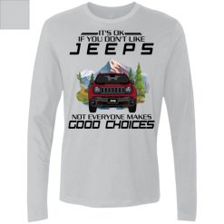 Jeep wrangler grand cherokee renegade patriot gladiator compass It's ok if you don't like jeeps not everyone makes good choice personalized Men's Premium LS - BT - 1656279