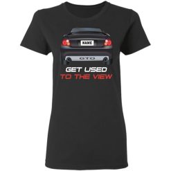 Pontiac GTO custom name Get Used To The View personalized 5.3 oz. t-shirt perfect gift idea - QH-2365998