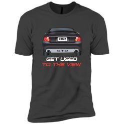 Pontiac GTO custom name Get Used To The View personalized premium short sleeve t-shirt perfect gift idea - QH-2365998