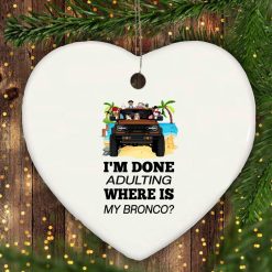 Ford bronco 2021 VERSION WHITE I'm done adulting where is my bronco personalized heart ornament - BT - 3848505