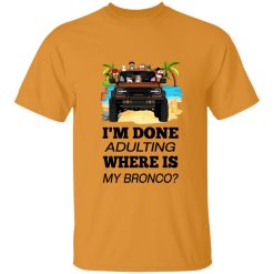 Ford bronco 2021 VERSION WHITE I'm done adulting where is my bronco personalized tie dye t-shirt - BT - 3848505