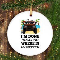 Ford bronco 2021 VERSION WHITE I'm done adulting where is my bronco personalized circle ornament - BT - 3848505