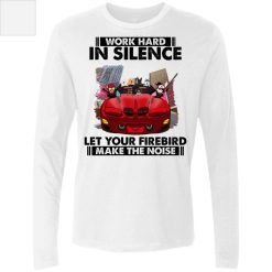 Pontiac Firebird work hard in silence let your Firebird make the noise personalized men's premium LS perfect gift idea - QH-2094473