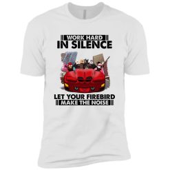 Pontiac Firebird work hard in silence let your Firebird make the noise personalized premium short sleeve t-shirt perfect gift idea - QH-2094473