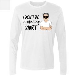 Family man and woman sister brother kids parents couple wife husband boyfriend girlfriend gift I don't do matching shirt I do personalized men's premium LS - BT-4148276