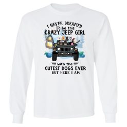 Jeep wrangler dog I never dreamed I'd be this crazy jeep girl with the cutest dogs ever but here I am daughter gift personalized Youth LS T-shirt perfect gift idea funny custom gift - NH - 2779648