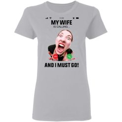 Family my wife is calling and i must go father's day gift for husband personalized gildan ladies t-shirt perfect gift idea funny custom gift - HD - 1998259