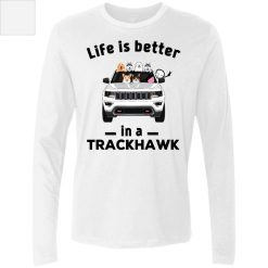 Jeep Grand Cherokee Trackhawk dog cat life is better in a Trackhawk light version personalized men’s premium LS perfect gift idea funny custom gift - NH - 8447434