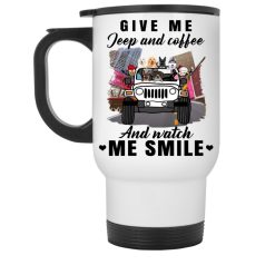 Jeep coffee wine beer give me jeep and coffee and watch me smile personalized white travel mug perfect gift idea funny custom gift - HD - 9747363