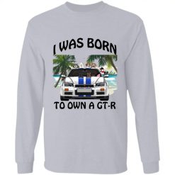 I was born to own a Nissan GT-R personalized long sleeve shirt perfect gift idea - QH - 7005976