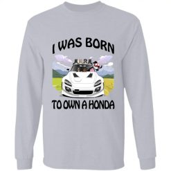 I was born to own a Honda S2000 personalized long sleeve shirt perfect gift idea - QH - 6216255