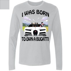 I was born to own a Bugatti Chiron personalized Men's Premium LS perfect gift idea - QH - 9155812