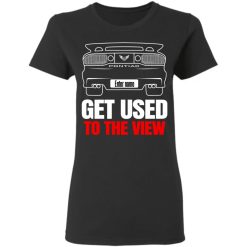 Pontiac Trans Am custom name Get Used To The View personalized Gildan Ladies'T-Shirt perfect gift idea - QH - 1971197