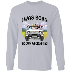 I was born to own a Ford F-150 personalized long sleeve shirt perfect gift idea - QH - 3574991
