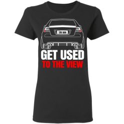 Pontiac G8 custom name Get Used To The View personalized gildan ladies' 5.3 oz. t-shirt perfect gift idea - QH - 9658853