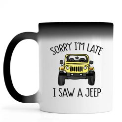 Jeep custom color model sorry I'm late I saw a jeep graphic designed printing gifts for mens womens clothing adult funny personalized color changing mug - BT - 6807198