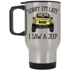 Jeep custom color model sorry I'm late I saw a jeep graphic designed printing gifts for mens womens clothing adult funny personalized stainless travel mug - BT - 6807198